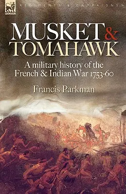 Musket & Tomahawk: Historia wojskowa wojny francusko-indyjskiej, 1753-1760 - Musket & Tomahawk: A Military History of the French & Indian War, 1753-1760