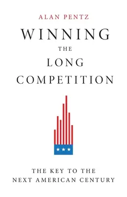 Zwycięstwo w długiej rywalizacji: Klucz do następnego amerykańskiego stulecia - Winning the Long Competition: The Key to the Next American Century