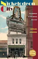 Nickelodeon City: Pittsburgh w kinie, 1905-1929 - Nickelodeon City: Pittsburgh at the Movies, 1905-1929