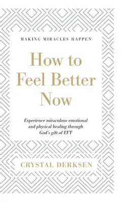 Jak poczuć się lepiej teraz: Doświadcz cudownego emocjonalnego i fizycznego uzdrowienia dzięki Bożemu darowi EFT - How to Feel Better Now: Experience miraculous emotional and physical healing through God's gift of EFT