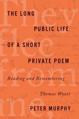 Długie publiczne życie krótkiego prywatnego wiersza: Czytając i pamiętając Thomasa Wyatta - The Long Public Life of a Short Private Poem: Reading and Remembering Thomas Wyatt