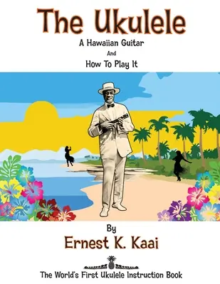 Ukulele: Gitara hawajska i jak na niej grać: Pierwszy na świecie podręcznik gry na ukulele - The Ukulele: A Hawaiian Guitar, And How To Play It: The World's First Ukulele Instruction Book