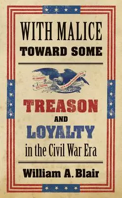 With Malice Toward Some: Zdrada i lojalność w czasach wojny secesyjnej - With Malice Toward Some: Treason and Loyalty in the Civil War Era