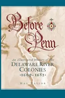 Before Penn: Ilustrowana historia kolonii nad rzeką Delaware w latach 1609-1682 - Before Penn: An Illustrated History of The Delaware River Colonies 1609 - 1682