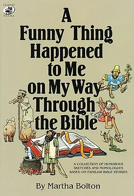 Zabawna rzecz przydarzyła mi się w drodze przez Biblię: Zbiór humorystycznych szkiców i monologów opartych na znanych historiach biblijnych - A Funny Thing Happened to Me on My Way Through the Bible: A Collection of Humorous Sketches and Monologues Based on Familiar Bible Stories