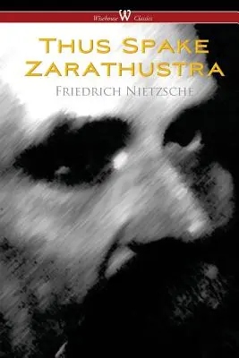 Tako rzecze Zaratustra - książka dla wszystkich i dla nikogo (Wisehouse Classics) - Thus Spake Zarathustra - A Book for All and None (Wisehouse Classics)