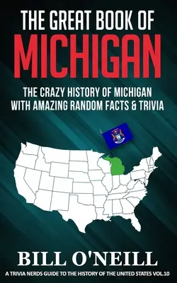 Wielka księga Michigan: Szalona historia Michigan z niesamowitymi przypadkowymi faktami i ciekawostkami - The Great Book of Michigan: The Crazy History of Michigan with Amazing Random Facts & Trivia