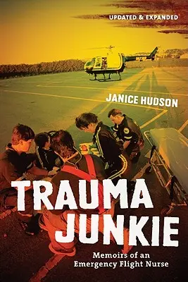 Trauma Junkie: Wspomnienia pielęgniarki lotów ratunkowych - Trauma Junkie: Memoirs of an Emergency Flight Nurse