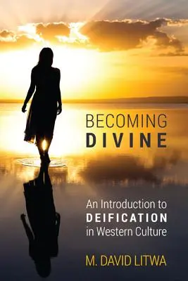 Stając się boskim: Wprowadzenie do deifikacji w kulturze zachodniej - Becoming Divine: An Introduction to Deification in Western Culture