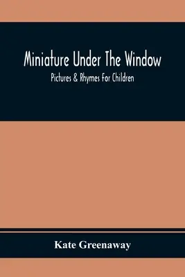 Miniatura pod oknem; obrazki i rymowanki dla dzieci - Miniature Under The Window; Pictures & Rhymes For Children