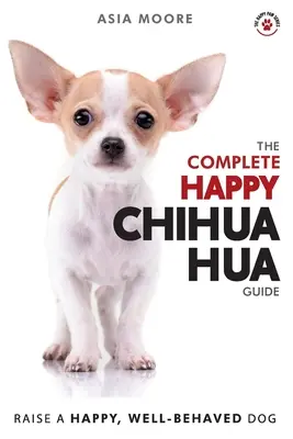 Kompletny przewodnik Happy Chihuahua: Podręcznik A-Z Chihuahua dla nowych i doświadczonych właścicieli - The Complete Happy Chihuahua Guide: The A-Z Chihuahua Manual for New and Experienced Owners