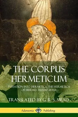 Corpus Hermeticum: Wtajemniczenie w Hermetykę, Hermetyczność Hermesa Trismegistusa - The Corpus Hermeticum: Initiation into Hermetics, The Hermetica of Hermes Trismegistus