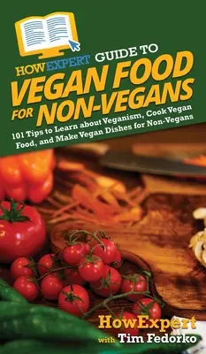 HowExpert Guide to Vegan Food for Non-Vegans: 101 wskazówek, jak dowiedzieć się o weganizmie, gotować wegańskie potrawy i przyrządzać wegańskie dania dla osób niebędących weganami - HowExpert Guide to Vegan Food for Non-Vegans: 101 Tips to Learn about Veganism, Cook Vegan Food, and Make Vegan Dishes for Non-Vegans