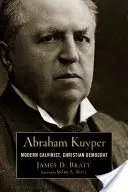 Abraham Kuyper: Nowoczesny kalwinista, chrześcijański demokrata - Abraham Kuyper: Modern Calvinist, Christian Democrat