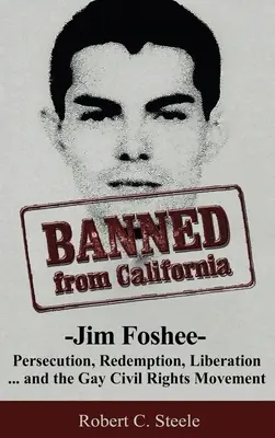 Zakaz wstępu do Kalifornii: Jim Foshee - prześladowanie, odkupienie, wyzwolenie ... i ruch na rzecz praw obywatelskich gejów - Banned from California: -Jim Foshee- Persecution, Redemption, Liberation ... and the Gay Civil Rights Movement