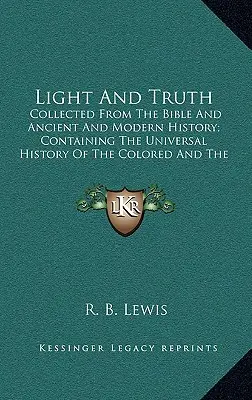 Światło i prawda: zebrane z Biblii oraz historii starożytnej i nowożytnej; zawierające powszechną historię kolorowych i Indii - Light and Truth: Collected from the Bible and Ancient and Modern History; Containing the Universal History of the Colored and the India
