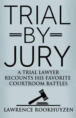 Proces przed ławą przysięgłych: Prawnik procesowy opowiada o swoich ulubionych bitwach na sali sądowej - Trial by Jury: A Trial Lawyer Recounts His Favorite Courtroom Battles