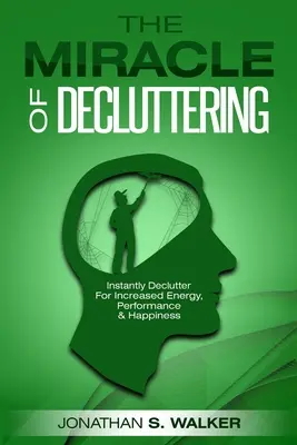 Declutter Your Life - The Miracle of Decluttering: Natychmiastowe uporządkowanie w celu zwiększenia energii, wydajności i szczęścia - Declutter Your Life - The Miracle of Decluttering: Instantly Declutter For Increased Energy, Performance, and Happiness