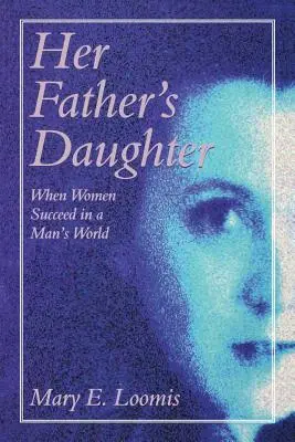 Her Father's Daughter: Kiedy kobiety odnoszą sukces w męskim świecie - Her Father's Daughter: When Women Succeed in a Man's World