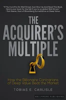 The Acquirer's Multiple: How the Billionaire Contrarians of Deep Value Beat the Market (Wielokrotność nabywcy: jak miliarderzy o głębokiej wartości pokonują rynek) - The Acquirer's Multiple: How the Billionaire Contrarians of Deep Value Beat the Market