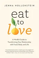 Eat to Love: Uważny przewodnik po transformacji relacji z jedzeniem, ciałem i życiem - Eat to Love: A Mindful Guide to Transforming Your Relationship with Food, Body, and Life