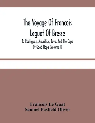 Podróż Francois Leguata z Bresse do Rodriguez, Mauritiusa, Jawy i Przylądka Dobrej Nadziei (tom I) - The Voyage Of Francois Leguat Of Bresse, To Rodriguez, Mauritius, Java, And The Cape Of Good Hope (Volume I)