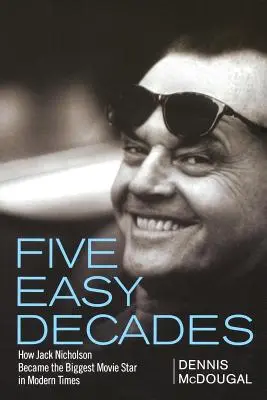 Pięć łatwych dekad: Jak Jack Nicholson stał się największą gwiazdą filmową współczesnych czasów - Five Easy Decades: How Jack Nicholson Became the Biggest Movie Star in Modern Times