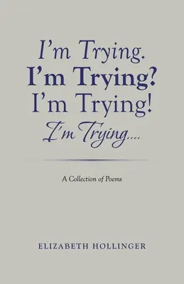 Próbuję. Staram się? Próbuję! Próbuję..: Zbiór wierszy - I'm Trying. I'm Trying? I'm Trying! I'm Trying...: A Collection of Poems