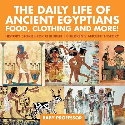 Codzienne życie starożytnych Egipcjan: Jedzenie, ubrania i nie tylko! - Opowieści historyczne dla dzieci - Historia starożytna dla dzieci - The Daily Life of Ancient Egyptians: Food, Clothing and More! - History Stories for Children - Children's Ancient History