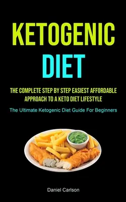 Dieta ketogeniczna: Kompletne, krok po kroku, najłatwiejsze i najtańsze podejście do stylu życia opartego na diecie ketonowej (The Ultimate Ketogenic Diet Guide For