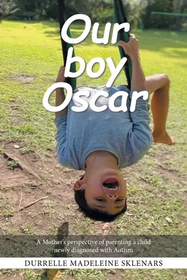 Nasz chłopiec Oscar: Perspektywa matki w rodzicielstwie dziecka, u którego niedawno zdiagnozowano autyzm - Our Boy Oscar: A Mother's Perspective of Parenting a Child Newly Diagnosed with Autism