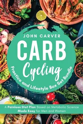 Carb Cycling Practice and Lifestyle Box Set Bundle: Bezbolesny plan dietetyczny oparty na nauce o metabolizmie dla mężczyzn i kobiet - Carb Cycling Practice and Lifestyle Box Set Bundle: Painless Diet Plan Based on Metabolic Science Made Easy for Men and Women