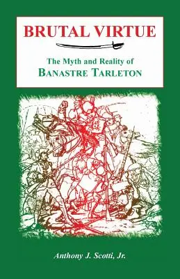 Brutalna cnota: mit i rzeczywistość Banastre'a Tarletona - Brutal Virtue: The Myth and Reality of Banastre Tarleton