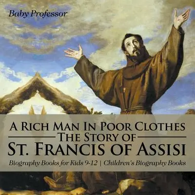 Franciszek z Asyżu - książki biograficzne dla dzieci w wieku 9-12 lat - książki biograficzne dla dzieci - A Rich Man In Poor Clothes: The Story of St. Francis of Assisi - Biography Books for Kids 9-12 - Children's Biography Books