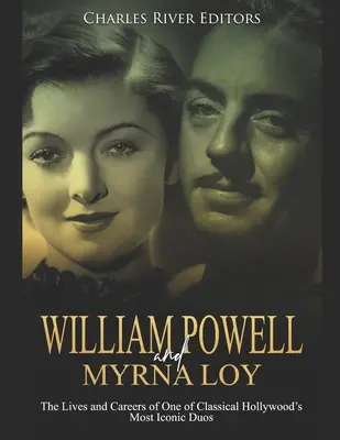 William Powell i Myrna Loy: Życie i kariera jednego z najbardziej kultowych duetów klasycznego Hollywood - William Powell and Myrna Loy: The Lives and Careers of One of Classical Hollywood's Most Iconic Duos