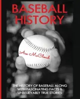 Historia baseballu: Historia baseballu wraz z fascynującymi faktami i niewiarygodnie prawdziwymi historiami - Baseball History: The History of Baseball Along With Fascinating Facts & Unbelievably True Stories