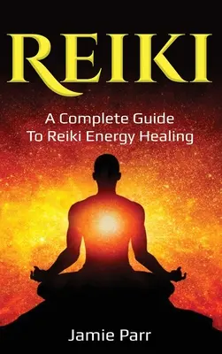 Reiki: Kompletny przewodnik po uzdrawianiu energią Reiki - Reiki: A Complete Guide to Reiki Energy Healing