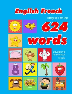 English - French Bilingual First Top 624 Words Educational Activity Book for Kids: Łatwe fiszki do nauki słownictwa najlepsze dla niemowląt i małych dzieci - English - French Bilingual First Top 624 Words Educational Activity Book for Kids: Easy vocabulary learning flashcards best for infants babies toddler