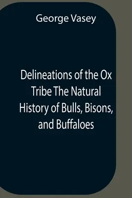 Delineations of the Ox Tribe The Natural History of Bulls, Bisons, and Buffaloes. Pokazując wszystkie znane gatunki i bardziej niezwykłe odmiany O - Delineations Of The Ox Tribe The Natural History Of Bulls, Bisons, And Buffaloes. Exhibiting All The Known Species And The More Remarkable Varieties O