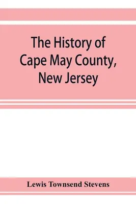 Historia hrabstwa Cape May w stanie New Jersey: od czasów starożytnych do współczesności - The history of Cape May County, New Jersey: from the aboriginal times to the present day
