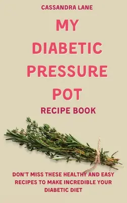 Moja książka kucharska dla diabetyków: Nie przegap tych zdrowych i łatwych przepisów, które sprawią, że Twoja dieta cukrzycowa będzie niesamowita - My Diabetic Pressure Pot Recipe Book: Don't Miss These Healthy and Easy Recipes to Make Incredible Your Diabetic Diet