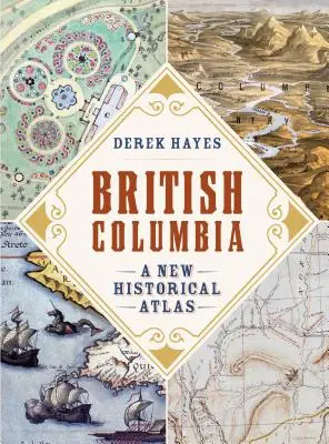 Kolumbia Brytyjska: Nowy atlas historyczny - British Columbia: A New Historical Atlas