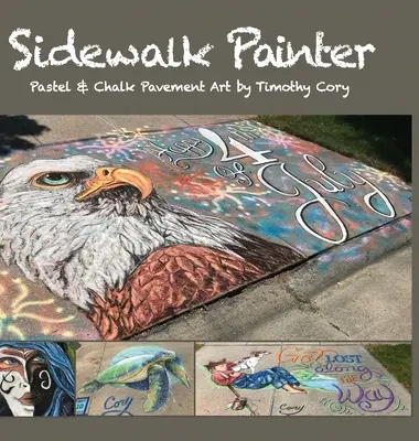 Sidewalk Painter: Pastelowa i kredowa sztuka chodnikowa Timothy'ego Cory'ego - Sidewalk Painter: Pastel & Chalk Pavement Art by Timothy Cory