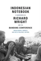 Indonezyjski notatnik: Książka źródłowa na temat Richarda Wrighta i konferencji w Bandungu - Indonesian Notebook: A Sourcebook on Richard Wright and the Bandung Conference