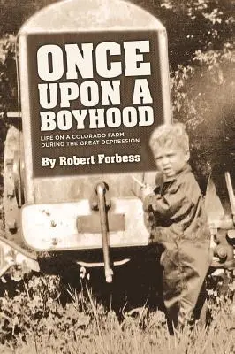 Chłopięce życie na farmie w Kolorado podczas Wielkiego Kryzysu - Once Upon a Boyhood Life on a Colorado Farm During the Great Depression