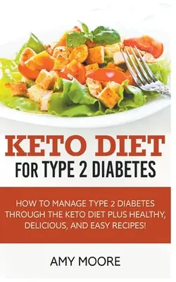 Dieta ketonowa dla cukrzycy typu 2, jak radzić sobie z cukrzycą typu 2 poprzez dietę ketonową oraz zdrowe, pyszne i łatwe przepisy! - Keto Diet for Type 2 Diabetes, How to Manage Type 2 Diabetes Through the Keto Diet Plus Healthy, Delicious, and Easy Recipes!