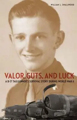 Męstwo, odwaga i szczęście: historia przetrwania strzelca pokładowego B-17 podczas II wojny światowej - Valor, Guts, and Luck: A B-17 Tailgunner's Survival Story During World War II