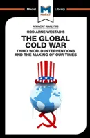 Analiza książki Odd Arne Westada Globalna zimna wojna: interwencje w Trzecim Świecie i kształtowanie naszych czasów - An Analysis of Odd Arne Westad's the Global Cold War: Third World Interventions and the Making of Our Times