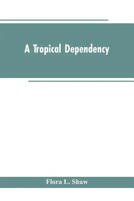 Tropikalna zależność: Zarys starożytnej historii zachodniego Soudanu wraz z opisem współczesnego osadnictwa w północnej Nigerii - A Tropical Dependency: An Outline of the Ancient History of the Western Soudan With an Account of the Modern Settlement of Northern Nigeria