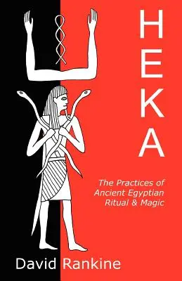 Heka: Praktyki starożytnych egipskich rytuałów i magii - Heka: The Practices of Ancient Egyptian Ritual and Magic